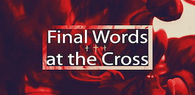 Final Words at the Cross